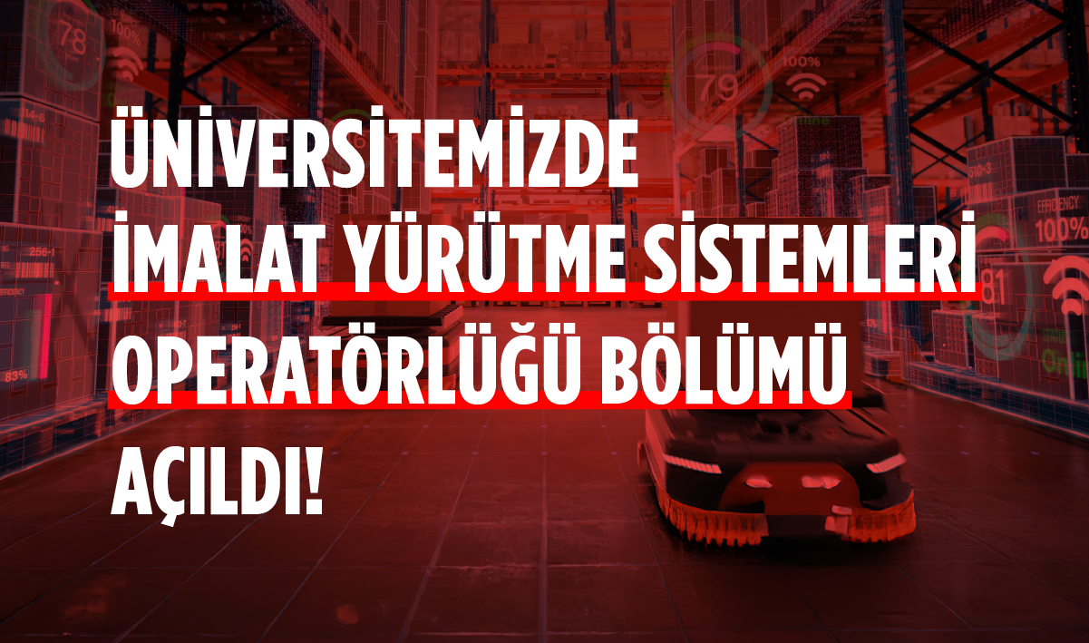 Üniversitemizde İmalat Yürütme Sistemleri ve Operatörlüğü Bölümü Açıldı